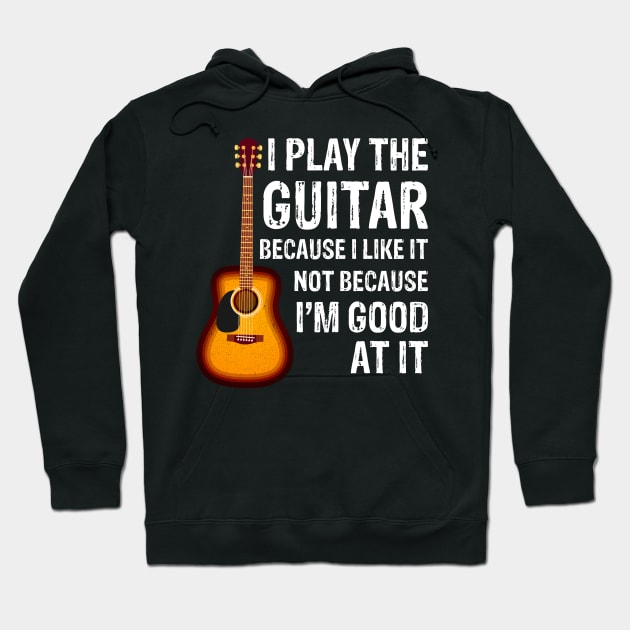 I Play The Guitar Because Like It Not I'm Good At It Hoodie by anitakayla32765